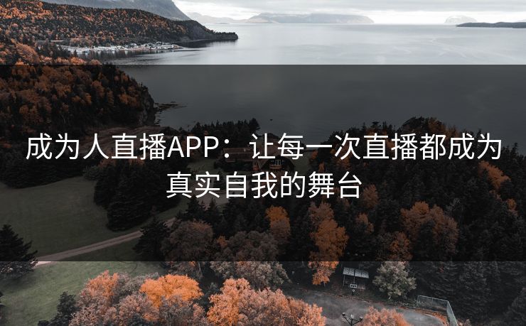 成为人直播APP:让每一次直播都成为真实自我的舞台 成为人直播APP:让每一次直播都成为真实自我的舞台